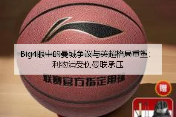 Big4眼中的曼城争议与英超格局重塑:利物浦受伤曼联承压